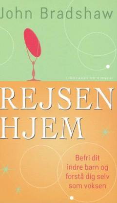 Rejsen hjem : befri dit indre barn og forstå dig selv som voksen