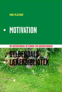 Motivation : om motivationens betydning for undervisningen