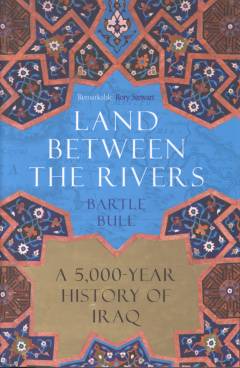 Land between the rivers : a 5,000-year history of Iraq