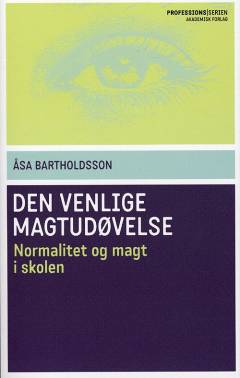 Den venlige magtudøvelse : normalitet og magt i skolen