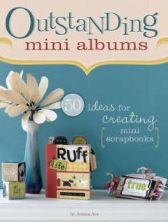 Outstanding mini albums : 50 ideas for creating mini scrapbooks