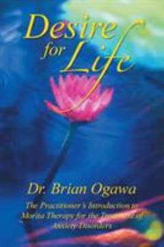Desire for life : the practitioner's introduction to Morita therapy for the treatment of anxiety disorders