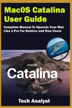 MacOS Catalina user guide : complete manual to operate your Mac like a pro for seniors and new users