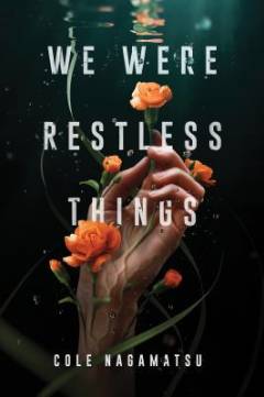 We were restless things