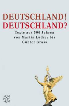 Deutschland! Deutschland? : Texte aus 500 Jahren von Martin Luther bis Günter Grass