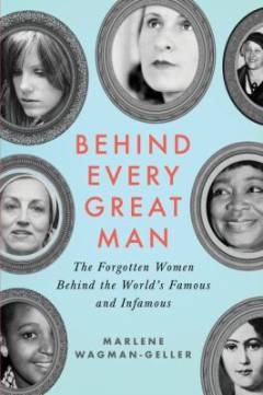 Behind every great man : forgotten women behind the world's famous and infamous