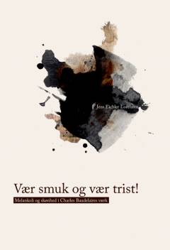 Vær smuk og vær trist! : melankoli og skønhed i Charles Baudelaires værk