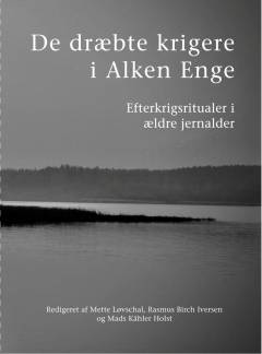 De dræbte krigere i Alken Enge : efterkrigsritualer i ældre jernalder