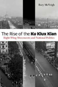 The rise of the Ku Klux Klan : right-wing movements and national politics