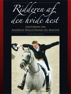 Ridderen af den hvide hest : historien om Andreas Helgstrand og Matiné