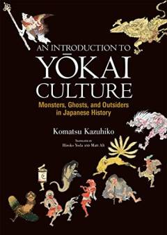 An introduction to Yokai culture : monsters, ghosts, and outsiders in Japanese history