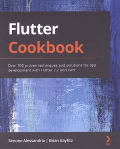 Flutter cookbook : over 100 proven techniques and solutions for app development with Flutter 2.2 and Dart