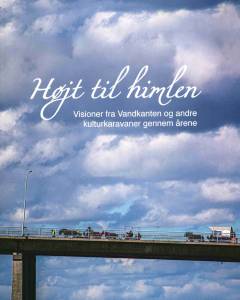 Højt til himlen : Visioner fra Vandkanten og andre kulturkaravaner gennem årene : teatervisioner med Teatret Kimbri og Danseteatret NordenFra