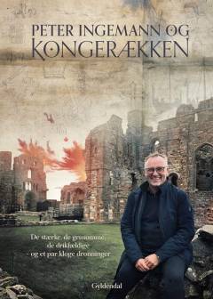 Peter Ingemann og kongerækken : de stærke, de grusomme, de drikfældige - og et par kloge dronninger