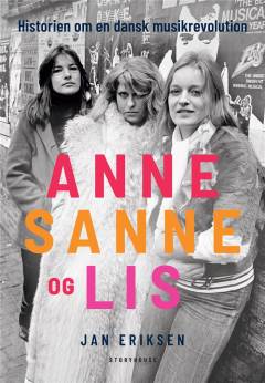 Anne, Sanne og Lis : historien om en dansk musikrevolution