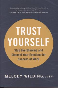 Trust yourself : stop overthinking and channel your emotions for success at work