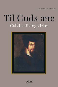 Til Guds ære : Calvins liv og virke
