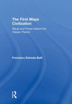 The first Maya civilization : ritual and power before the classic period