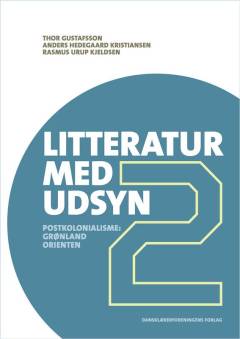 Litteratur med udsyn : globale perspektiver i danskundervisningen. Bind 2 : Postkolonialisme - Grønland, Orienten