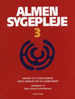 Almen sygepleje. Bind 3 : Patient og sygeplejerske - krop, omgivelser og handlinger