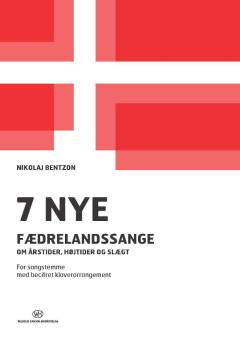 7 nye fædrelandssange : - om årstider, højtider og slægt : for sangstemme med becifret klaverarrangement