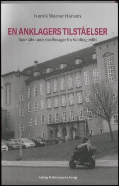 En anklagers tilståelser : spektakulære straffesager fra Kolding politi