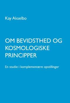 Om bevidsthed og kosmologiske principper : en studie i komplementære opstillinger