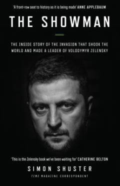 The showman : the inside story of the invasion that shook the world and made a leader of Volodymyr Zelensky
