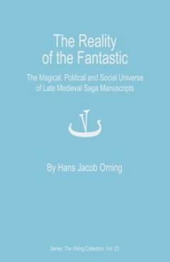 The reality of the fantastic : the magical, political and social universe of late medieval saga manuscripts