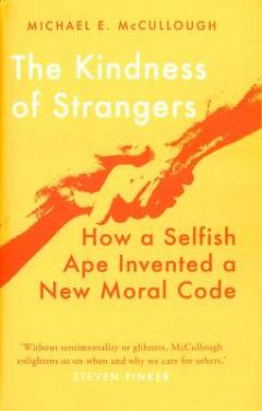 The kindness of strangers : how a selfish ape invented a new moral code