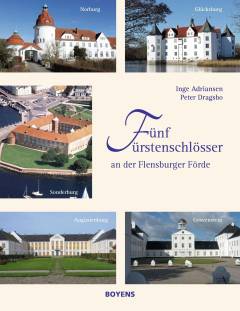 Fünf Fürstenschlösser an der Flensburger Förd : Sonderburg, Norburg, Augustenburg, Gravenstein und Glücksburg