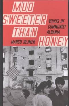 Mud sweeter than honey : voices of communist Albania