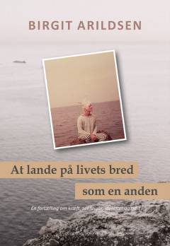 At lande på livets bred - som en anden : en fortælling om kræft, senfølger, identitet og tillid