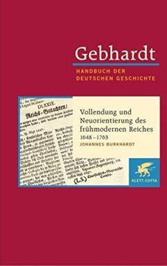 Handbuch der deutschen Geschichte. Band 11 : Vollendung und Neuorientierung des frühmodernen Reiches 1648-1763