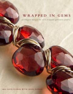 Wrapped in gems : 40 elegant designs for wire-wrapped gemstone jewelry