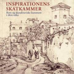 Inspirationens skatkammer : Rom og skandinaviske kunstnere i 1800-tallet