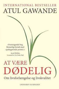 At være dødelig : om livsforlængelse og livskvalitet