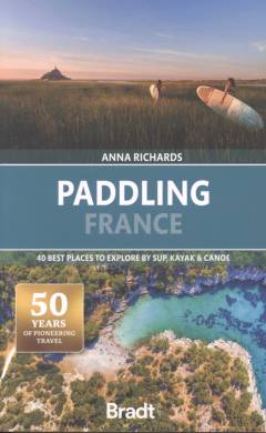 Paddling France : 40 best places to explore by SUP, kayak & canoe