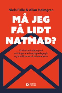 Må jeg få lidt natmad? : kritisk samtalebog om erfaringer med socialpædagogik og konflikterne på et børnehjem
