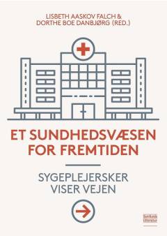 Et sundhedsvæsen for fremtiden : sygeplejersker viser vejen