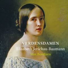 Verdensdamen Elisabeth Jerichau-Baumann: En glemt verdensberømthed : brikker til en mosaik om malerinden Elisabeth Jerichau-Baumann