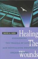 Healing the wounds : overcoming the trauma of layoffs and revitalizing downsized organizations