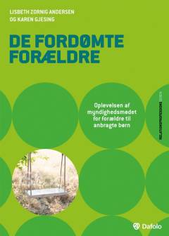 De fordømte forældre : myndighedsmødet og livsvilkår for forældre til anbragte børn