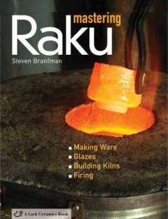 Mastering raku : making ware, glazes, building kilns, firing
