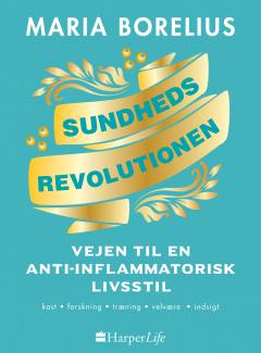 Sundhedsrevolutionen : vejen til anti-inflammatorisk livsstil : maden, forskningen, skønheden, indsigten, harmonien, helheden