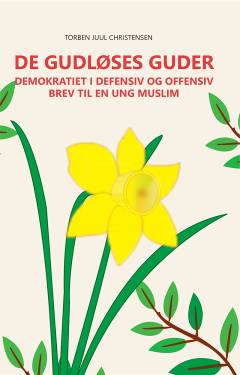 De gudløses guder : demokrati i defensiv og offensiv : brev til en ung muslim