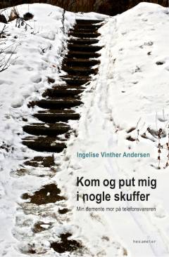 Kom og put mig i nogle skuffer : min demente mor på telefonsvareren