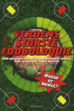 Verdens største fodboldquiz : 5000 spørgsmål om danske og udenlandske spillere, hold, turneringer, regler og trivia