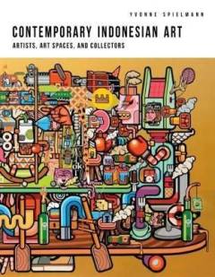 Contemporary Indonesian art : artists, art spaces, and collectors