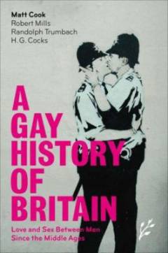 A gay history of Great Britain : love and sex between men since the Middle Ages